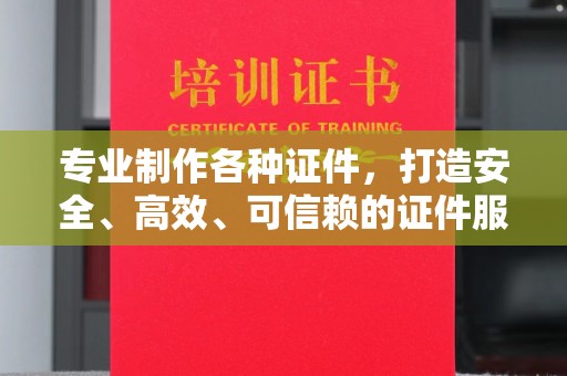 华容专业制作各种证件，打造安全、高效、可信赖的证件服务